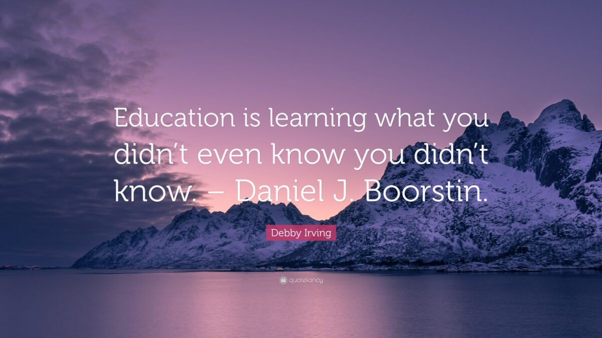 Education is learning what you didn't even know you didn't know quote by Daniel J. Boorstin