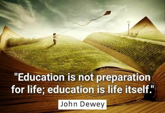 Education is not preparation for life; education is life itself quote by John Dewey